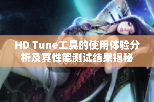 HD Tune工具的使用体验分析及其性能测试结果揭秘