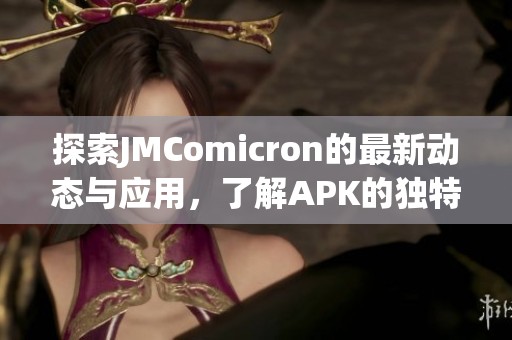 探索JMComicron的最新动态与应用，了解APK的独特魅力和功能