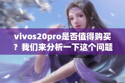 vivos20pro是否值得购买？我们来分析一下这个问题吧