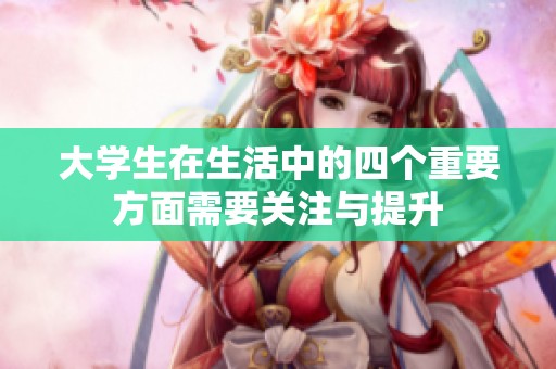 大学生在生活中的四个重要方面需要关注与提升