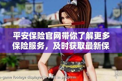平安保险官网带你了解更多保险服务，及时获取最新保险资讯与活动内容