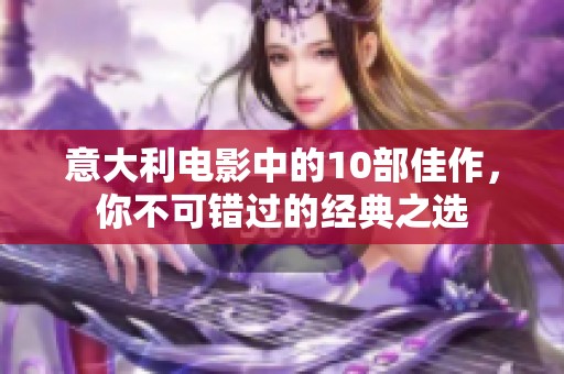 意大利电影中的10部佳作，你不可错过的经典之选