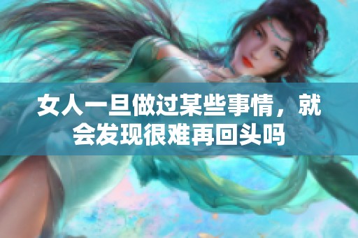 女人一旦做过某些事情，就会发现很难再回头吗
