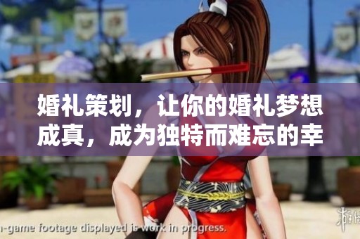 婚礼策划，让你的婚礼梦想成真，成为独特而难忘的幸福时刻