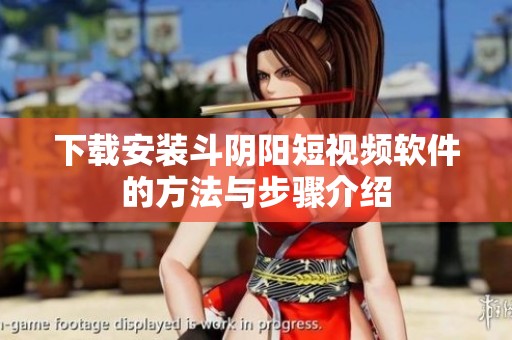 下载安装斗阴阳短视频软件的方法与步骤介绍