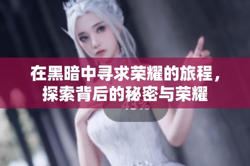 在黑暗中寻求荣耀的旅程，探索背后的秘密与荣耀