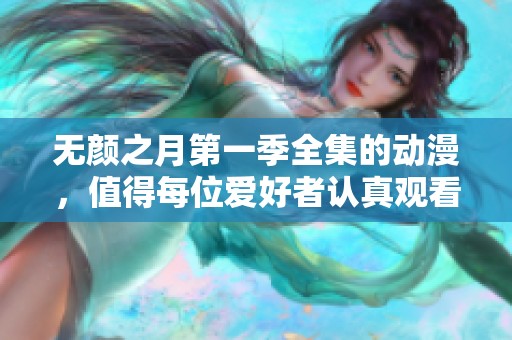 无颜之月第一季全集的动漫，值得每位爱好者认真观看一遍
