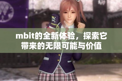 mbit的全新体验，探索它带来的无限可能与价值