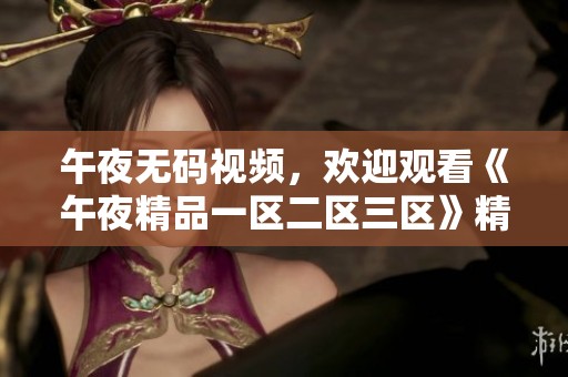 午夜**视频，欢迎观看《午夜精品一区二区三区》精彩内容分享。