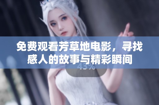 免费观看芳草地电影，寻找感人的故事与精彩瞬间
