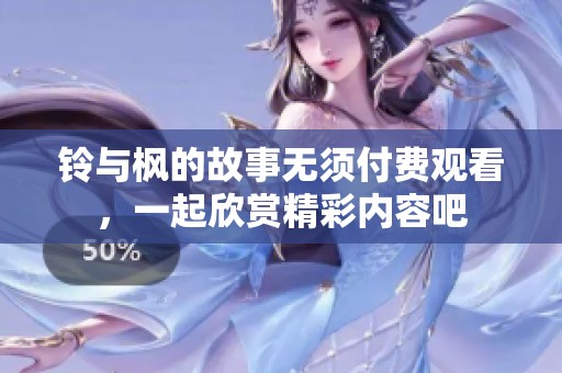 铃与枫的故事无须付费观看，一起欣赏精彩内容吧