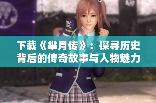 下载《芈月传》：探寻历史背后的传奇故事与人物魅力