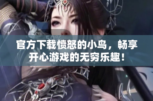 官方下载愤怒的小鸟，畅享开心游戏的无穷乐趣！