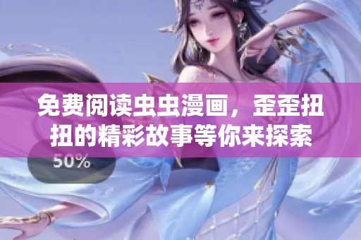 免费阅读虫虫漫画，歪歪扭扭的精彩故事等你来探索