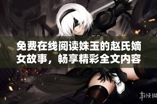 免费在线阅读姝玉的赵氏嫡女故事，畅享精彩全文内容