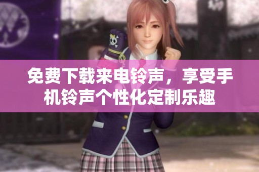 免费下载来电铃声，享受手机铃声个性化定制乐趣