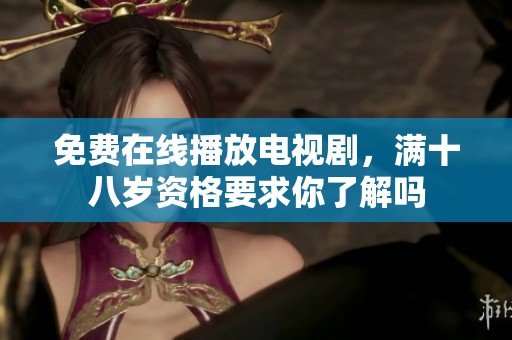 免费在线播放电视剧，满十八岁资格要求你了解吗
