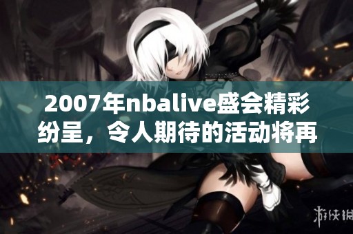 2007年nbalive盛会精彩纷呈，令人期待的活动将再次开启