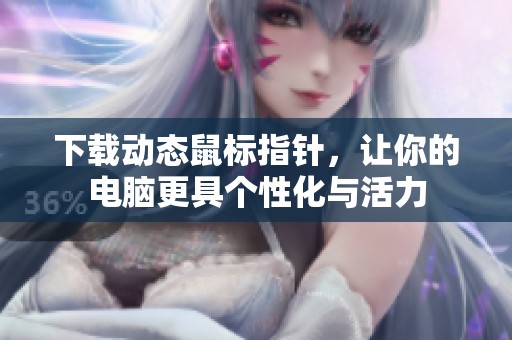 下载动态鼠标指针，让你的电脑更具个性化与活力
