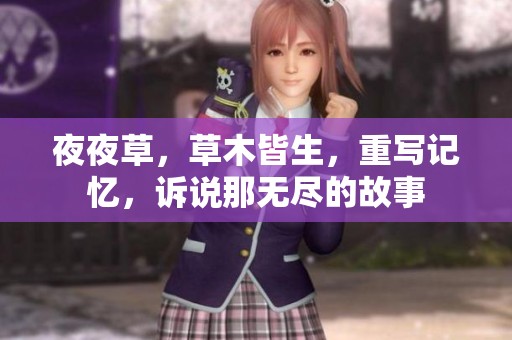 **草，草木皆生，重写记忆，诉说那无尽的故事