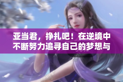 亚当君，挣扎吧！在逆境中不断努力追寻自己的梦想与希望