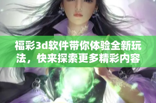 ****软件带你体验全新玩法，快来探索更多精彩内容吧！