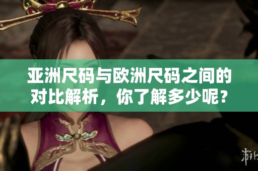 亚洲尺码与欧洲尺码之间的对比解析，你了解多少呢？