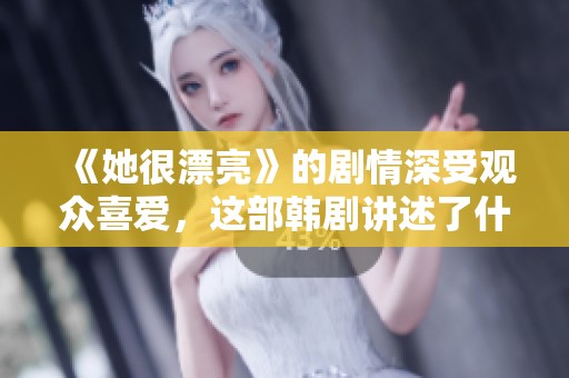 《她很漂亮》的剧情深受观众喜爱，这部韩剧讲述了什么样的故事呢