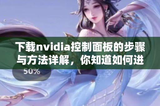 下载nvidia控制面板的步骤与方法详解，你知道如何进行吗