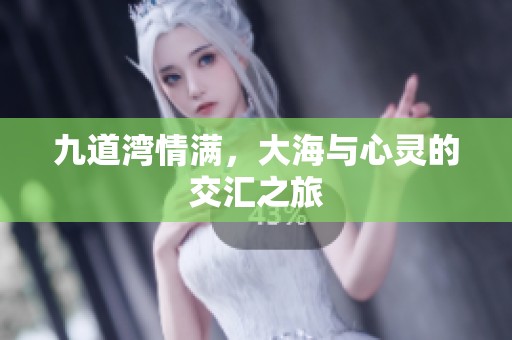 九道湾情满，大海与心灵的交汇之旅
