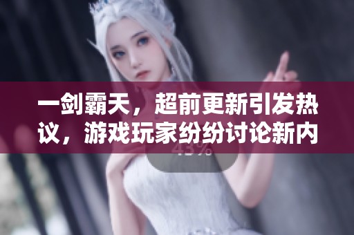 一剑霸天，超前更新引发热议，游戏玩家纷纷讨论新内容！
