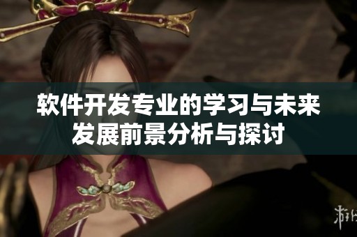 软件开发专业的学习与未来发展前景分析与探讨