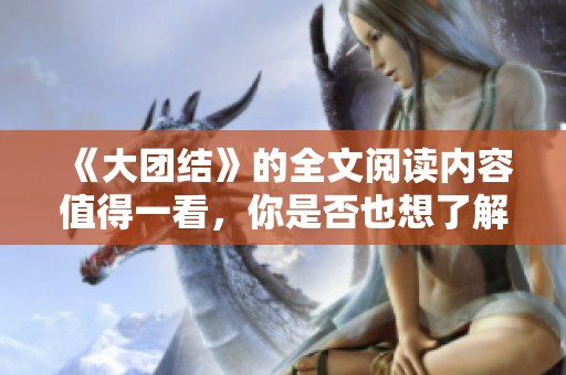 《大团结》的全文阅读内容值得一看，你是否也想了解其中的精彩呢