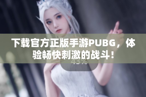 下载官方正版手游PUBG，体验畅快刺激的战斗！