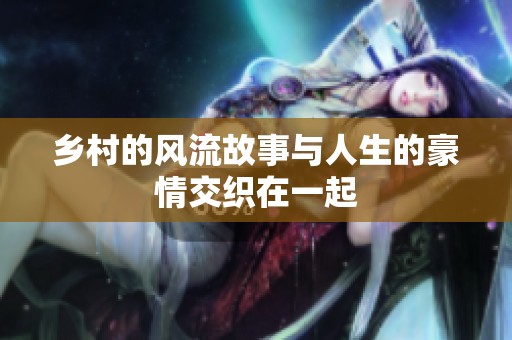 乡村的风流故事与人生的豪情交织在一起