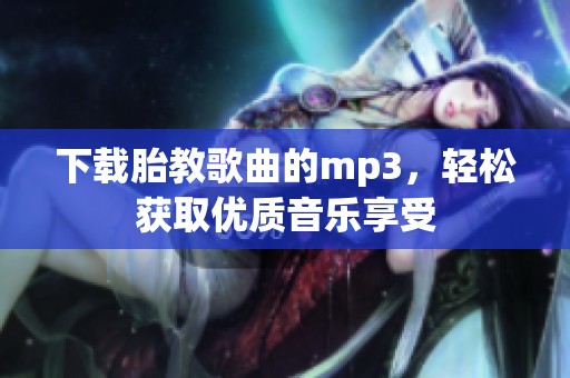 下载胎教歌曲的mp3，轻松获取优质音乐享受