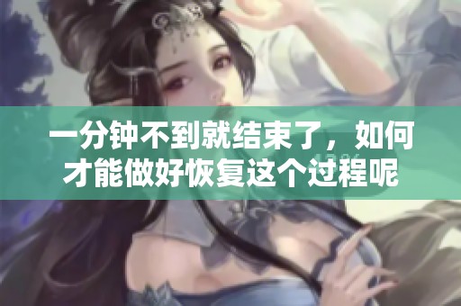 一分钟不到就结束了，如何才能做好恢复这个过程呢