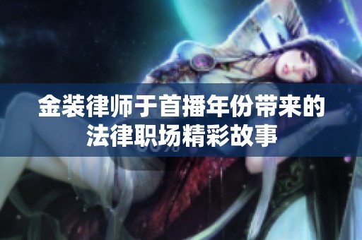 金装律师于首播年份带来的法律职场精彩故事