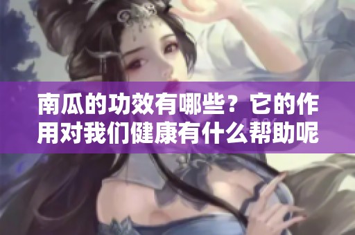 南瓜的功效有哪些？它的作用对我们健康有什么帮助呢