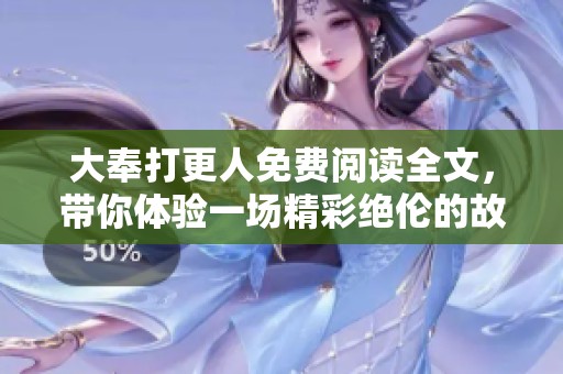 大奉打更人免费阅读全文，带你体验一场精彩绝伦的故事旅程！
