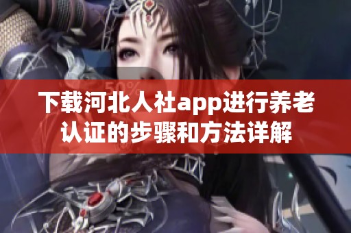 下载河北人社app进行养老认证的步骤和方法详解
