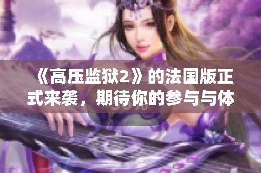 《高压监狱2》的法国版正式来袭，期待你的参与与体验！