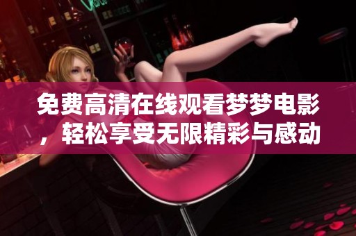 免费高清在线观看梦梦电影，轻松享受无限精彩与感动