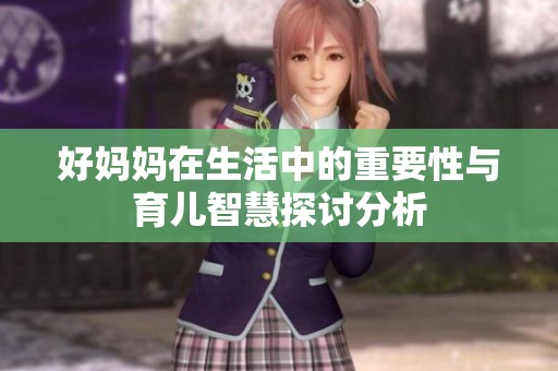 好妈妈在生活中的重要性与育儿智慧探讨分析