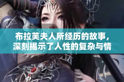 布拉芙夫人所经历的故事，深刻揭示了人性的复杂与情感的纠葛。