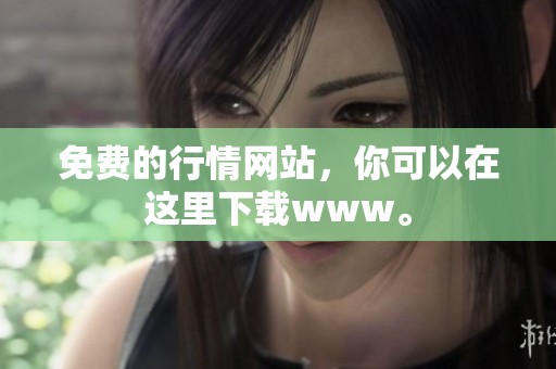 免费的行情网站，你可以在这里下载www。
