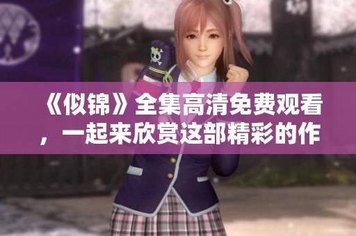 《似锦》全集高清免费观看，一起来欣赏这部精彩的作品吧！
