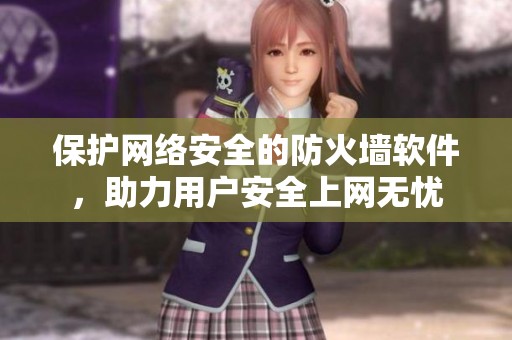 保护网络安全的防火墙软件，助力用户安全上网无忧