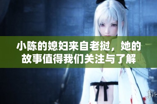小陈的媳妇来自老挝，她的故事值得我们关注与了解