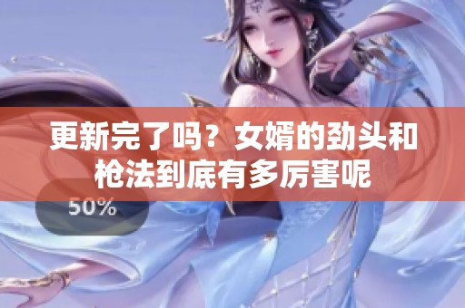 更新完了吗？女婿的劲头和枪法到底有多厉害呢